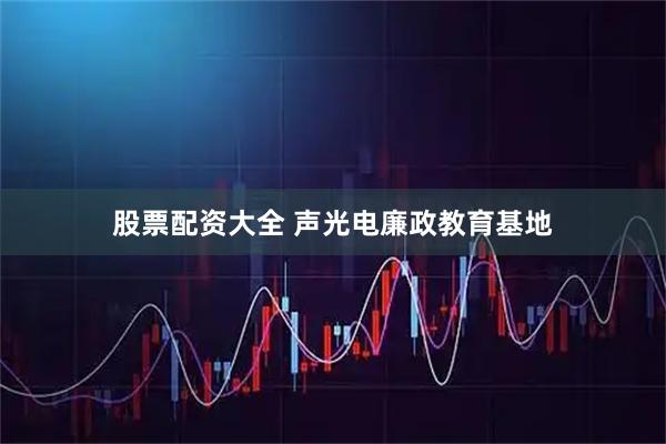 股票配资大全 声光电廉政教育基地